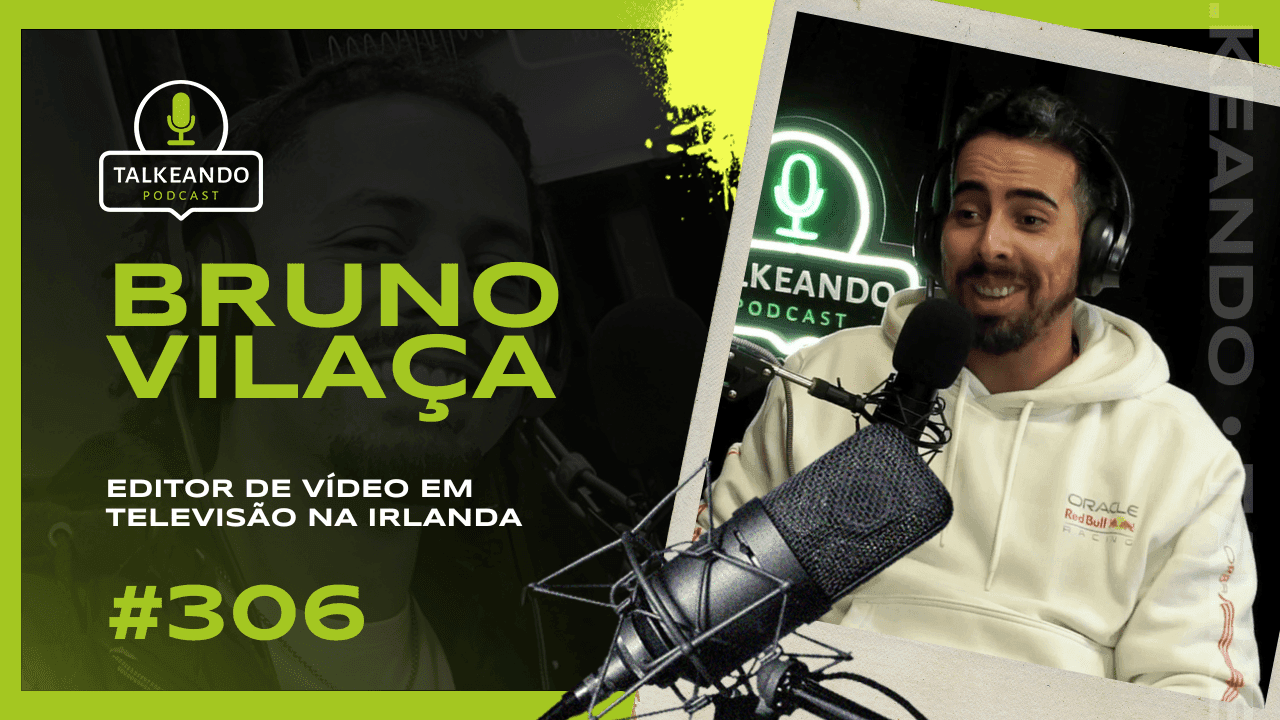 EDITOR DE VÍDEO EM TELEVISÃO NA IRLANDA | BRUNO VILAÇA | TALKEANDO PODCAST #306