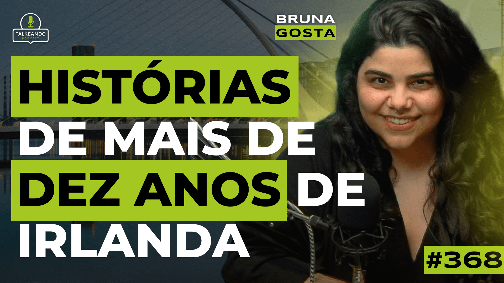 10 ANOS DE IRLANDA E MUITAS HISTÓRIAS | BRUNA GOSTA | TALKEANDO PODCAST #368