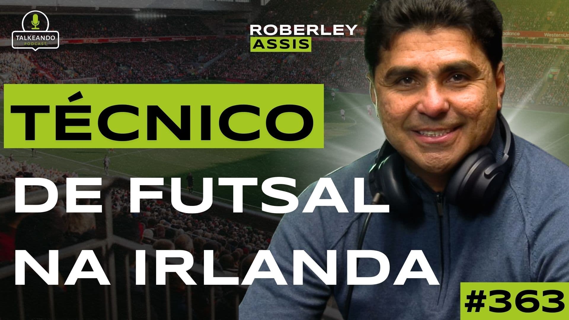 TÉCNICO DE FUTSAL NA IRLANDA | ROBERLEY ASSIS | TALKEANDO PODCAST #363